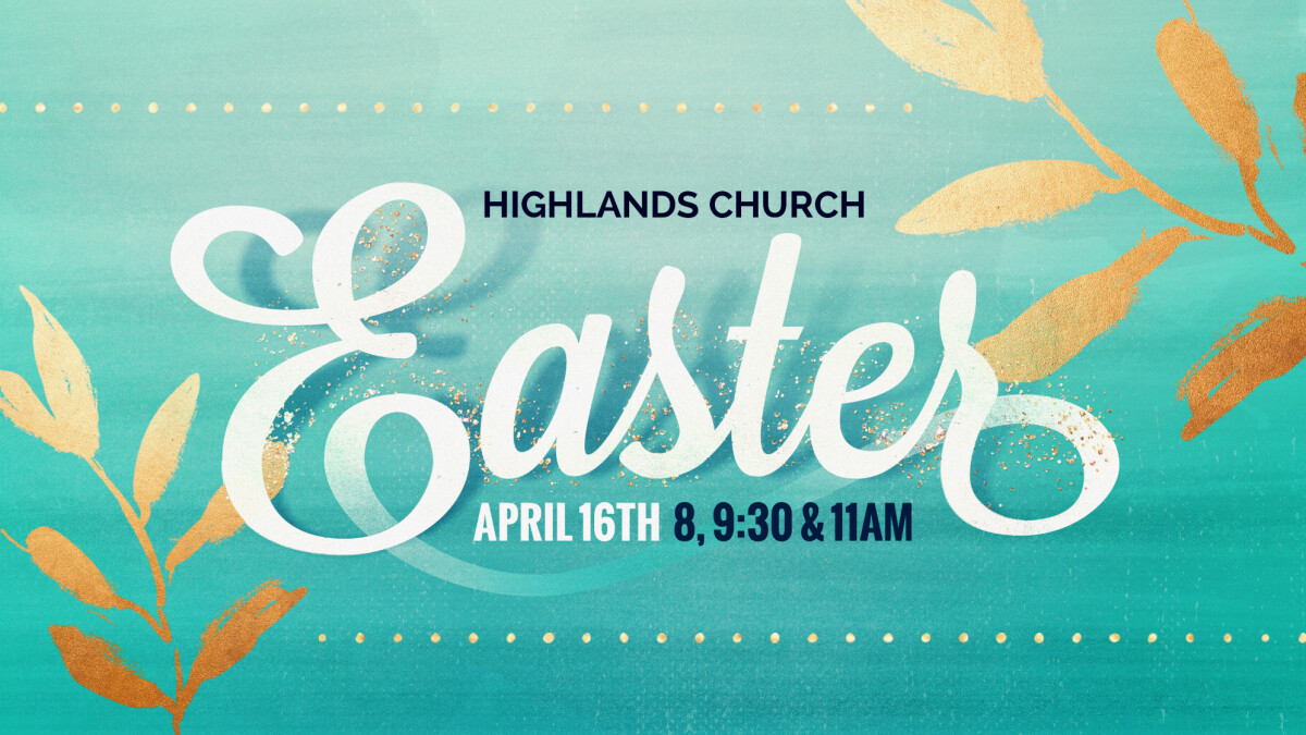 Easter Services 800, 930 & 1100am Highlands Church